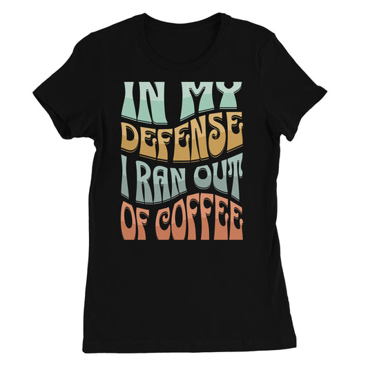 I Ran Out Of Coffee Women's High Quality T-Shirt