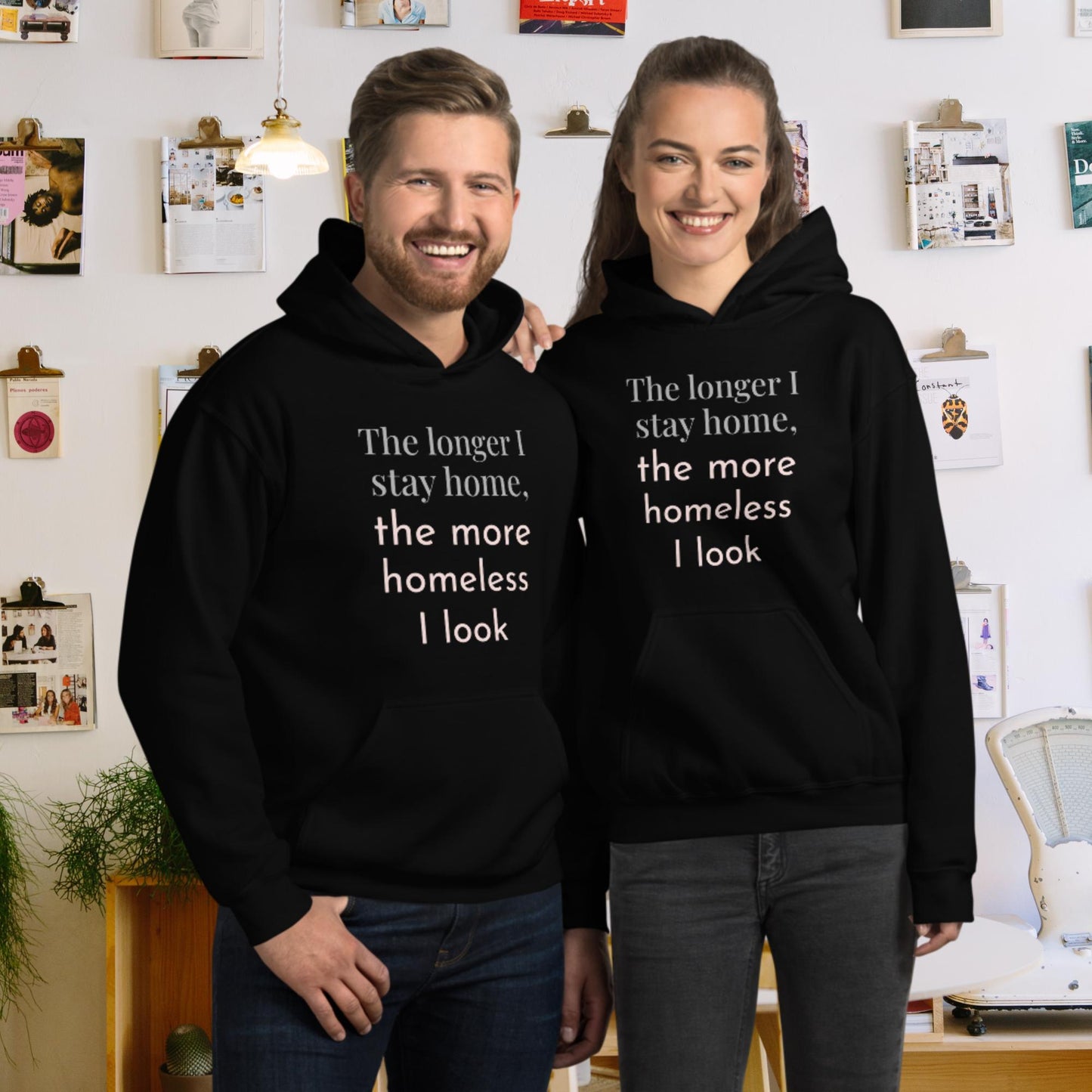 'The Longer I Stay Home, The More Homeless I Look' Unisex Hoodie
